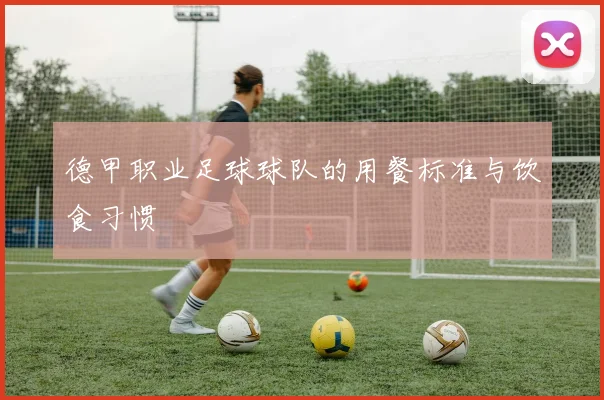 德甲职业足球球队的用餐标准与饮食习惯