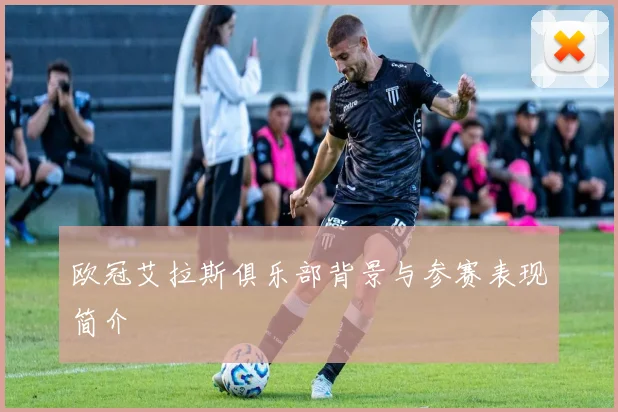 欧冠艾拉斯俱乐部背景与参赛表现简介